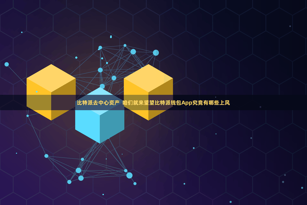 比特派去中心资产  咱们就来望望比特派钱包App究竟有哪些上风